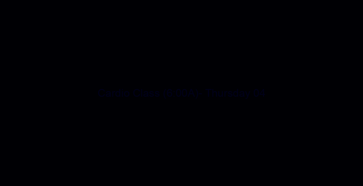 Cardio Class (6:00A)- Thursday 04/04/19